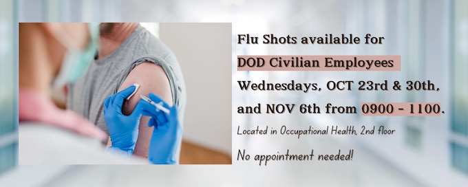 Flu shots available for DOD Civilians Employees on Wednesday October 23rd & 30th, and November 6 from 0900 - 1100.