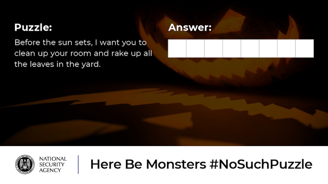 Before the sun sets, I want you to clean up your room and rake up all the leaves in the yard. No Such Puzzle: Here Be Monsters Puzzle 1 Graphic.