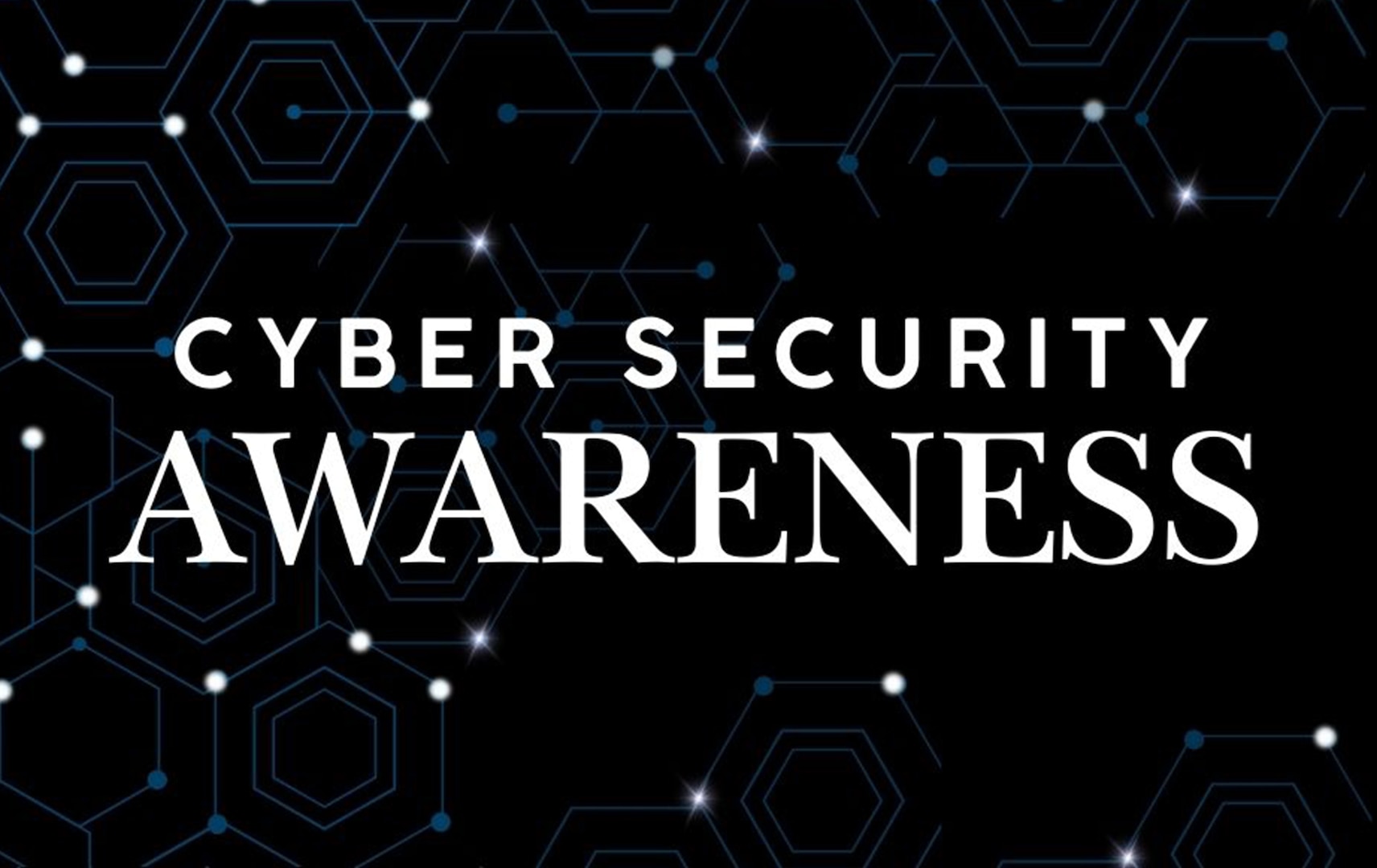 A black background with white speckles through ought the image, additionally, there is white bold text that reads "Cyber Security Awareness" across the middle of the graphic.