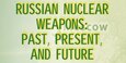 Russian Nuclear Weapons: Past, Present, and Future