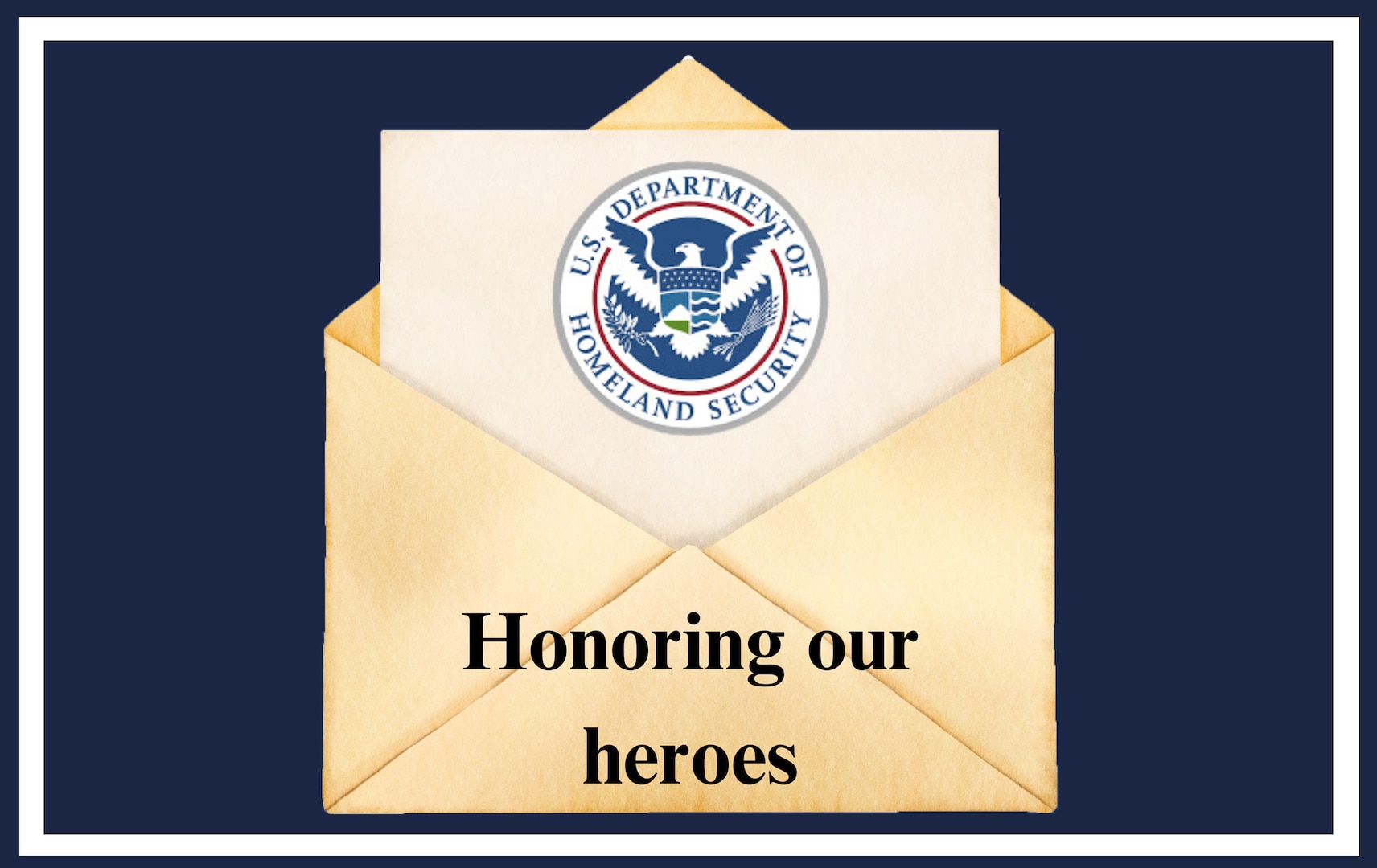 A blue background white a white rectangular border. On the background is an envelope, opened, and the letterhead inside is showing to reveal the DHS logo. Beneath it, in black text is the phrase "Honoring our heroes"