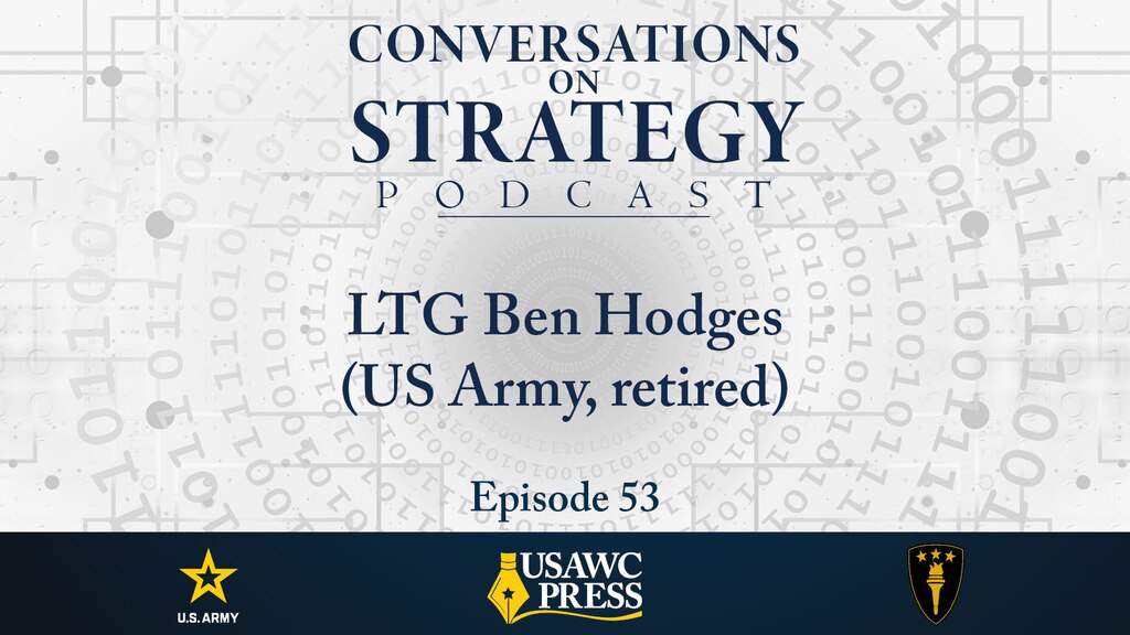 Conversations on Strategy Podcast – Ep 53 – LTG Ben Hodges (US Army, retired) – America and the International Order