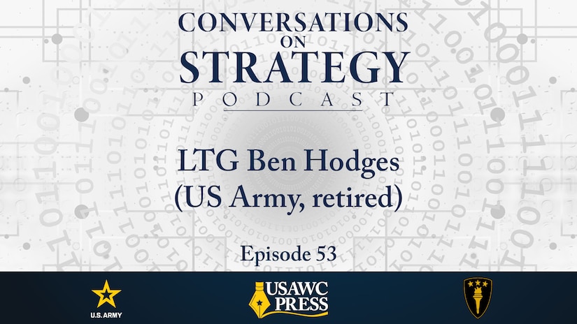 Conversations on Strategy Podcast – Ep 53 – LTG Ben Hodges (US Army, retired) – America and the International Order