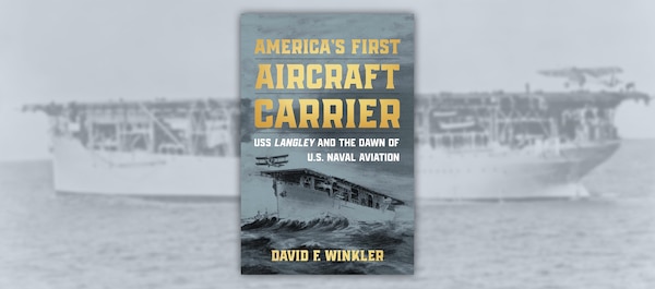 America’s First Aircraft Carrier, USS Langley and the Dawn of U.S. Naval Aviation 
By David F. Winkler, Naval Institute Press, Annapolis, Maryland. 2024. 284 pp. Ill.