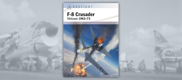 F-8 Crusader, Vietnam 1963-73, By Peter E. Davies, Osprey Publishing, UK. 2023. 80 pp. Ill.