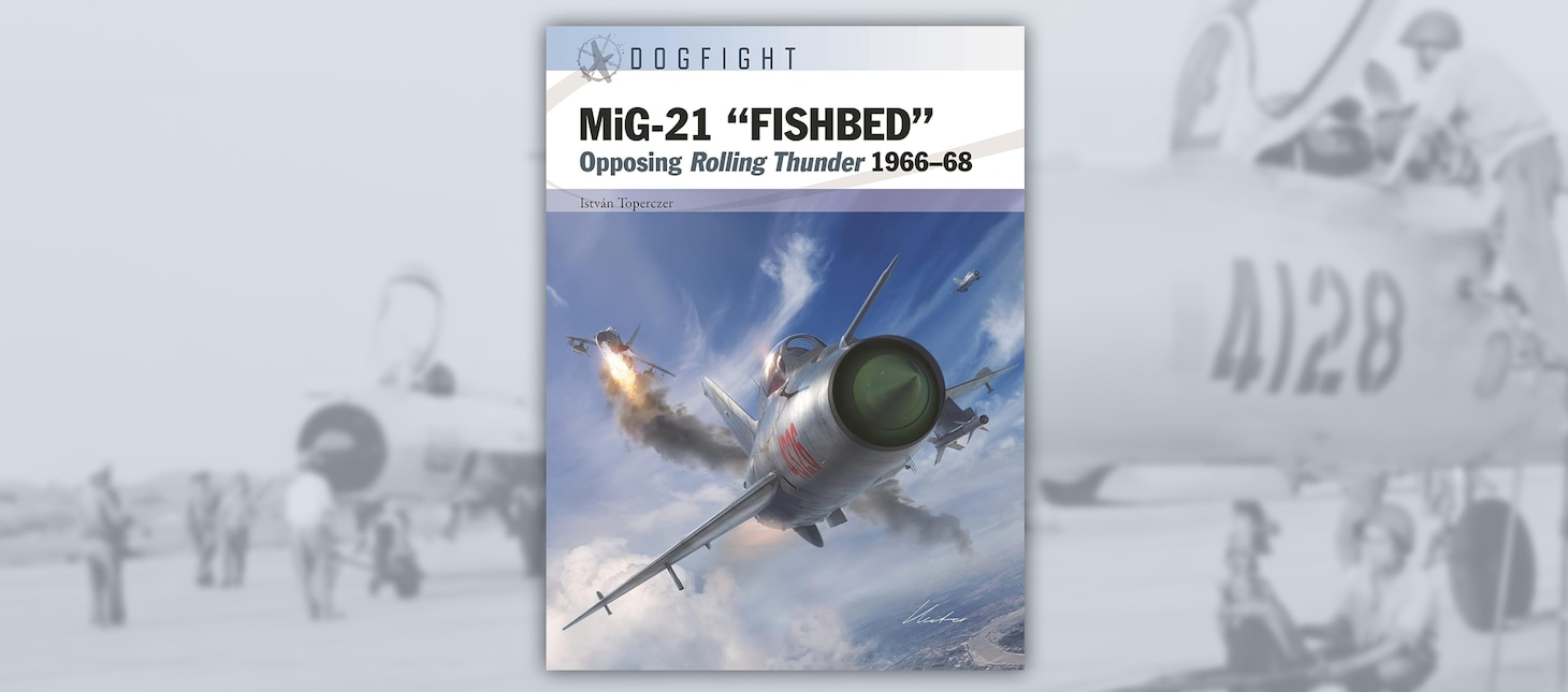 MiG-21 “Fishbed”, Opposing Rolling Thunder 1966-68 
By Istvan Topercze, Osprey Publishing, UK. 2023. 80 pp. Ill.