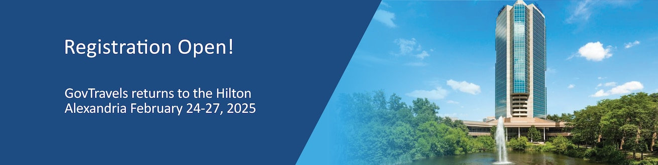 Registration is now open for GovTravels 2025. The annual symposium returns to the Hilton Mark Center in Alexandria February 24 - 27, 2025.