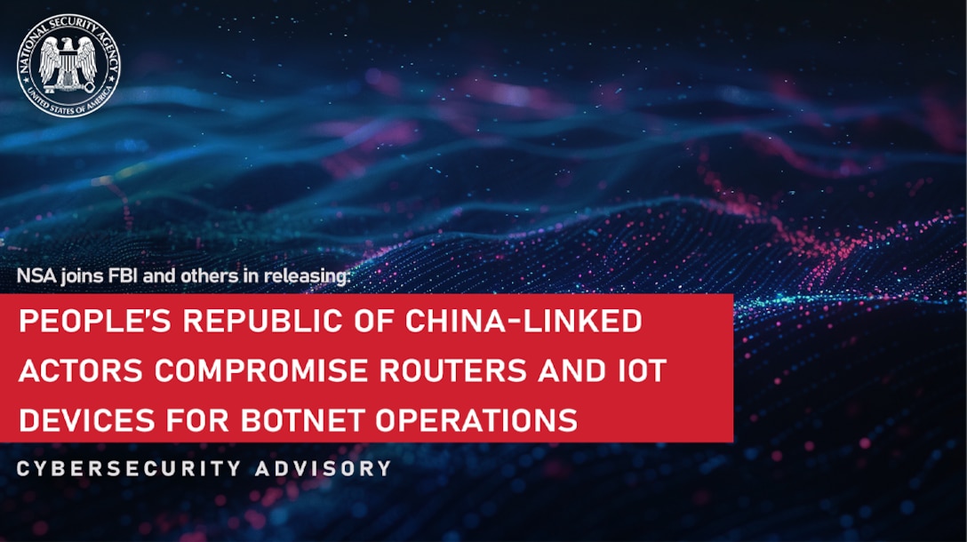 CSA: People’s Republic of China-Linked Actors Compromise Routers and IoT Devices for Botnet Operations