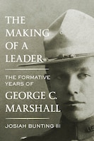 cover of The Making of a Leader: The Formative Years of George C. Marshall