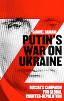 cover of Putin’s War on Ukraine: Russia’s Campaign for Global Counter-Revolution