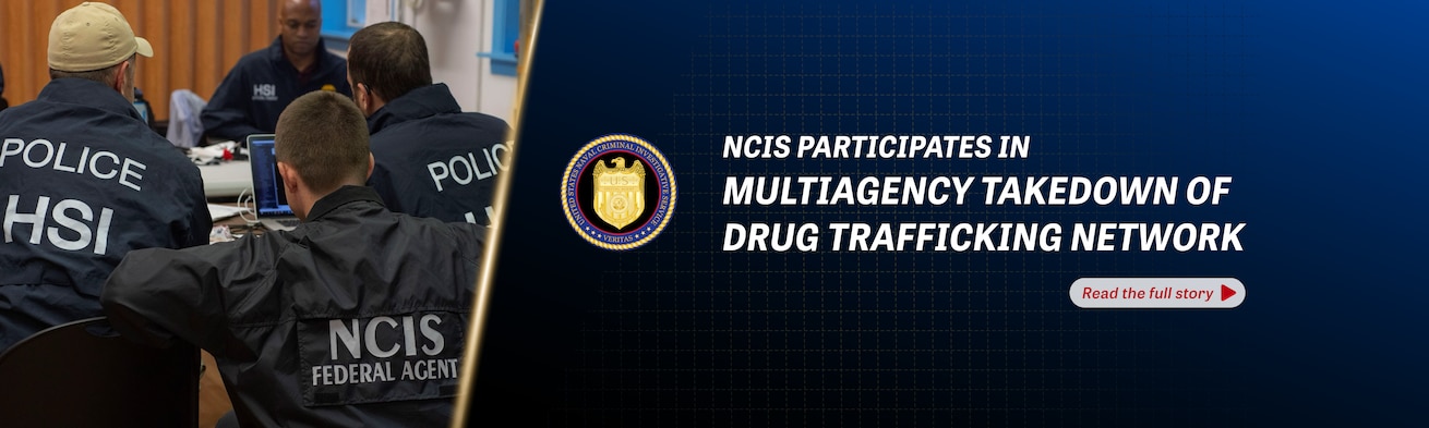 NCIS Participates in Multiagency Takedown of Drug Trafficking Network