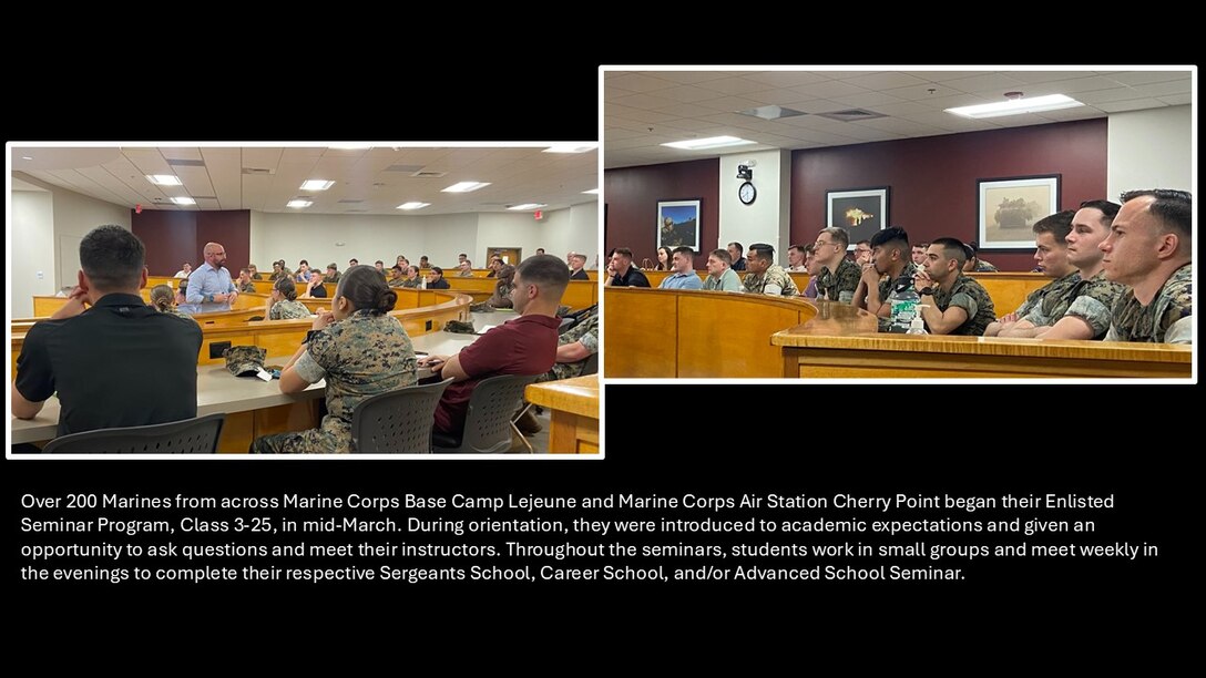 Over 200 Marines from across Marine Corps Base Camp Lejeune and Marine Corps Air Station Cherry Point began their Enlisted Seminar Program, Class 3-25, in mid-March. During orientation, they were introduced to academic expectations and given an opportunity to ask questions and meet their instructors. 
Throughout the seminars, students work in small groups and meet weekly in the evenings to complete their respective Sergeants School, Career School, and/or Advanced School Seminar.