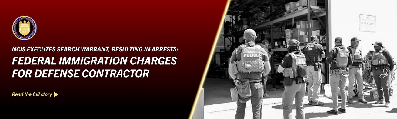 NCIS Executes Search Warrant Resulting in Arrests, Federal Immigration Charges for Defense Contractor