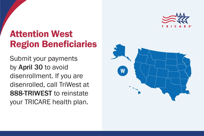 TRICARE logo; map of West Region U.S. states in blue. Text reads "Attention West Region Beneficiaries: Submit your payments by April 30 to avoid disenrollment. If you are disenrolled, call TriWest at 888-TRIWEST to reinstate your TRICARE health plan."