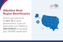 TRICARE logo; map of West Region U.S. states in blue. Text reads "Attention West Region Beneficiaries: Submit your payments by April 30 to avoid disenrollment. If you are disenrolled, call TriWest at 888-TRIWEST to reinstate your TRICARE health plan."