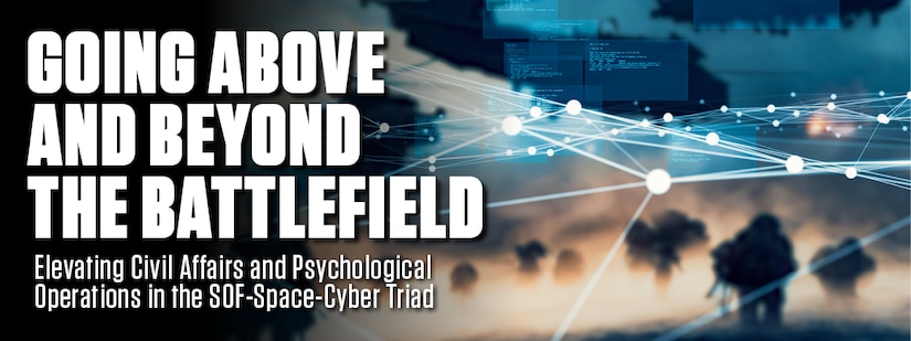 Banner illustration for Going Above and Beyond the Battlefield: Elevating Civil Affairs and Psychological Operations in the SOF-Space-Cyber Triad. (Illustration provided by Adobe Stock)
