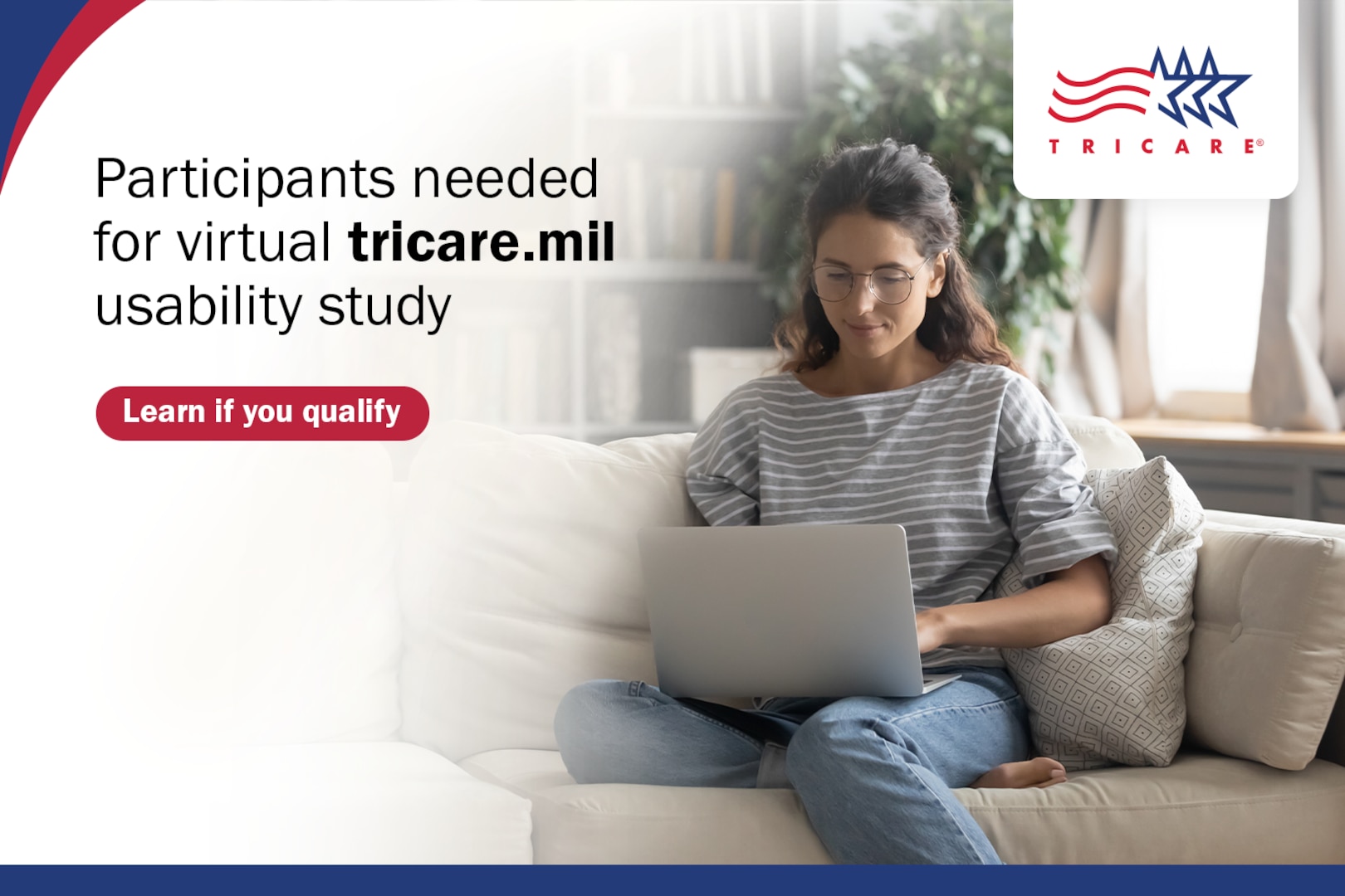 Image of woman sitting on sofa on laptop. Text reads: "Participants needed for virtual tricare.mil usability study. Learn if you qualify." TRICARE logo