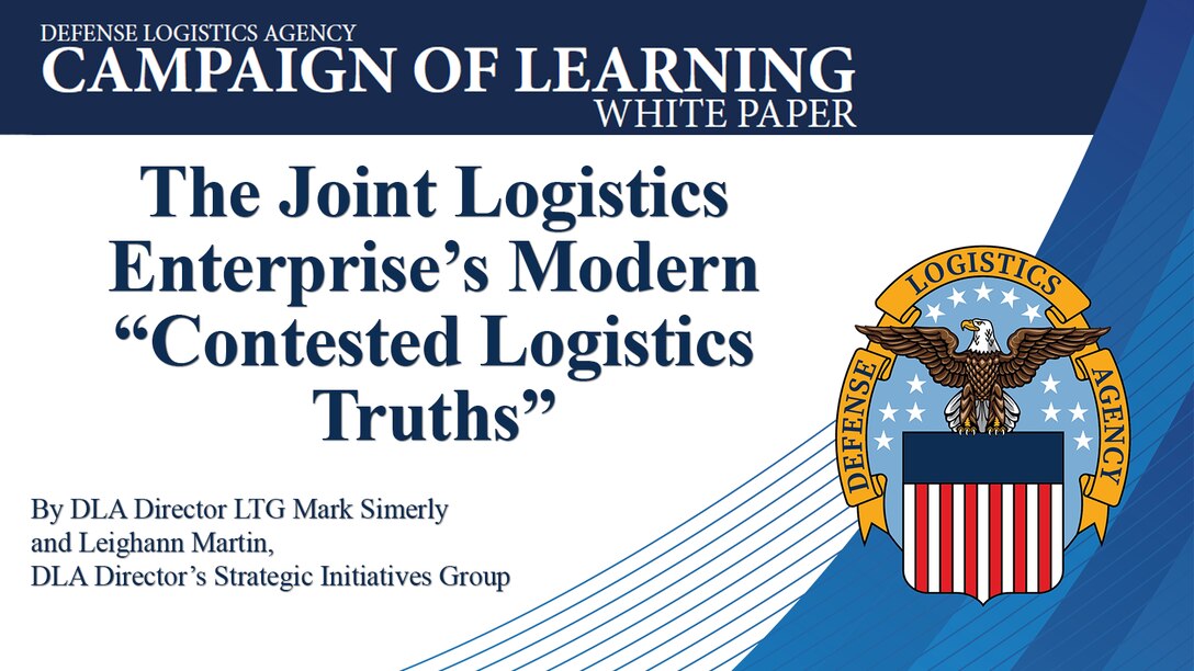 Text says Campaign of Learning White Paper: The Joint Logistics Enterprise’s Modern “Contested Logistics Truths” by DLA Director LTG Mark Simerly and Leighann Martin