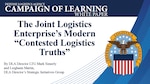 Text says Campaign of Learning White Paper: The Joint Logistics Enterprise’s Modern “Contested Logistics Truths” by DLA Director LTG Mark Simerly and Leighann Martin