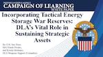 Text says Campaign of Learning White Paper: Incorporating Tactical Energy Storage War Reserves: DLA’s Vital Role in Sustaining Strategic into Assets, By COL Sue Styer, MAJ Emile Prosko and Kristin Molinaro, DLA Weapons Support (Columbus)
