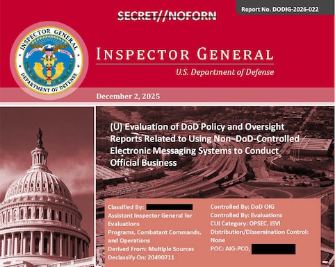 Evaluation of DoD Policy and Oversight Reports Related to Using Non–DoD-Controlled Electronic Messaging Systems to Conduct Official Business (Report No. DODIG-2026-022)

The objective of this evaluation was to summarize DoD policies and previous DoD Office of Inspector General oversight reports published from March 2021 through October 2024 related to the use of unclassified networks and non–DoD-controlled electronic messaging systems to discuss sensitive and classified information.