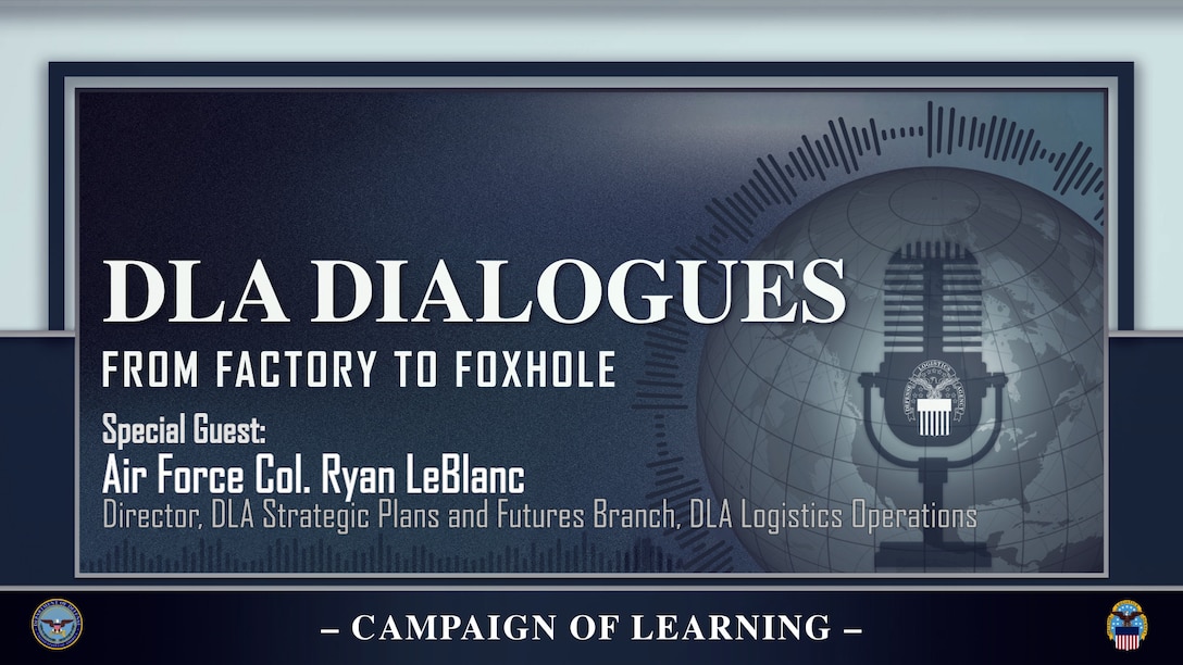Text says DLA Dialogues From Factory to Foxhole, special guest Air Force Col. Ryan LeBlanc with an outline of a microphone over a globe