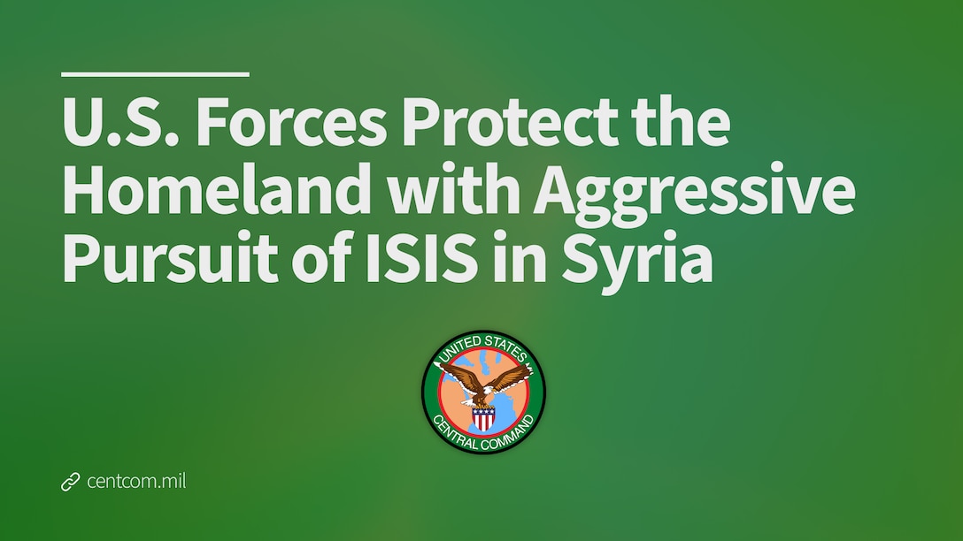 U.S. Forces Protect the Homeland with Aggressive Pursuit of ISIS in Syria
