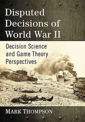 Cover of Disputed Decisions of World War II: Decision Science and Game Theory Perspectives