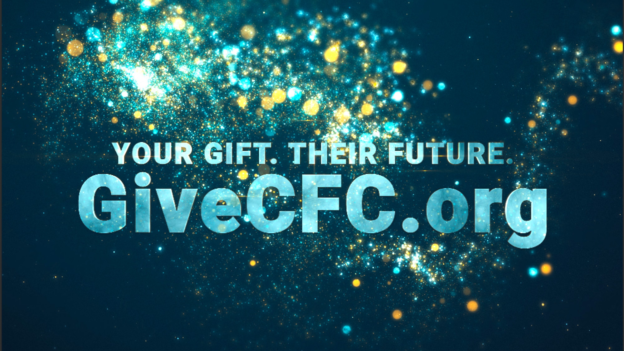 A graphic depicting the words Your Gift. Their Future. and GiveCFC.org over the top of a blue and gold sparkle-like background.