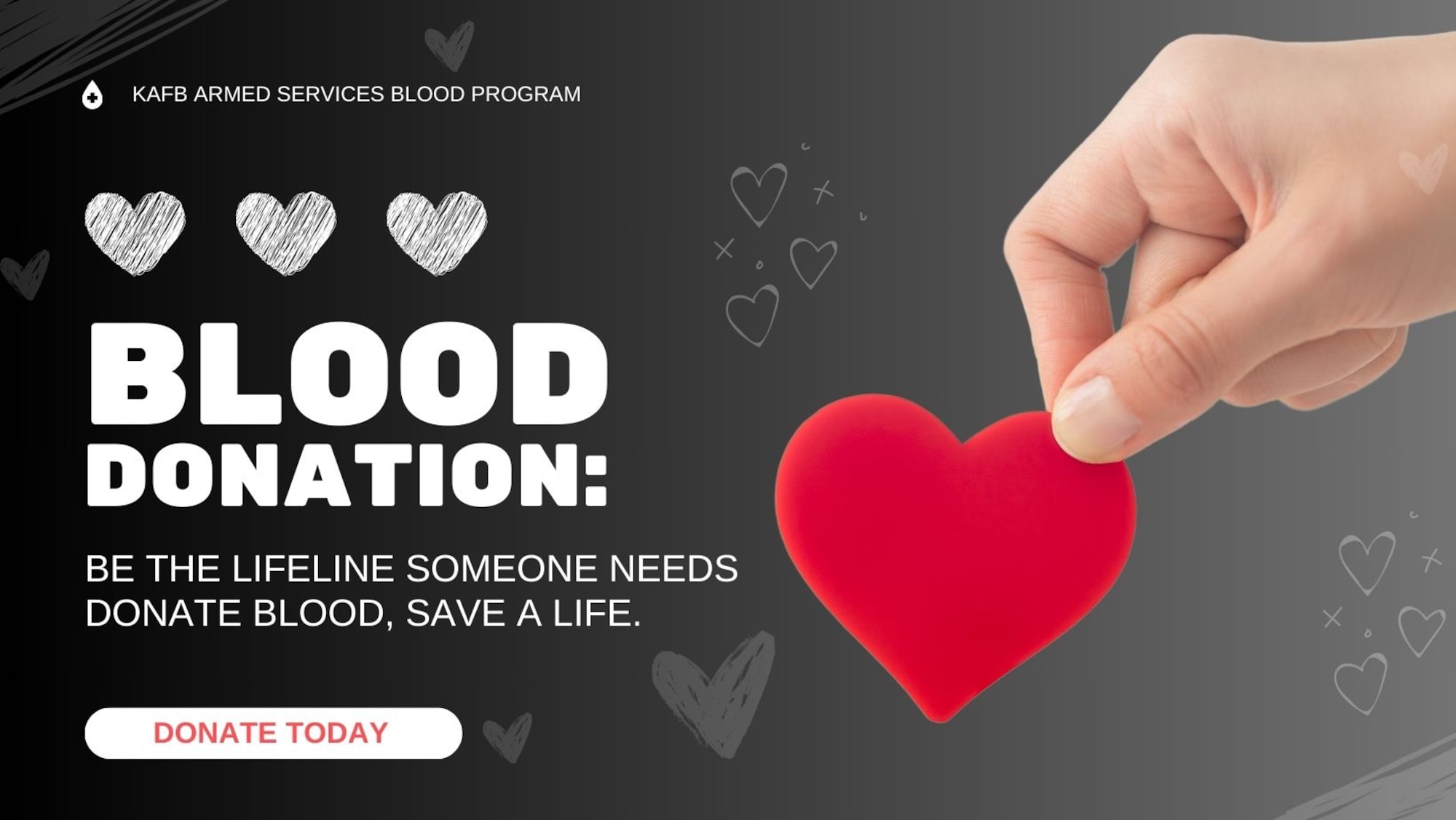 Rectangle graphic showing a hand holding a red heart with white text on the left reading "KAFB Armed Services Blood Program" at the top, with three white hearts below. Underneath that is the words "Blood Donation, in white text all caps. The final line reads "Be the lifeline someone needs. Donate blood, save a life. Then "Donate Today" in red letters inside a while oval box at the bottom.
