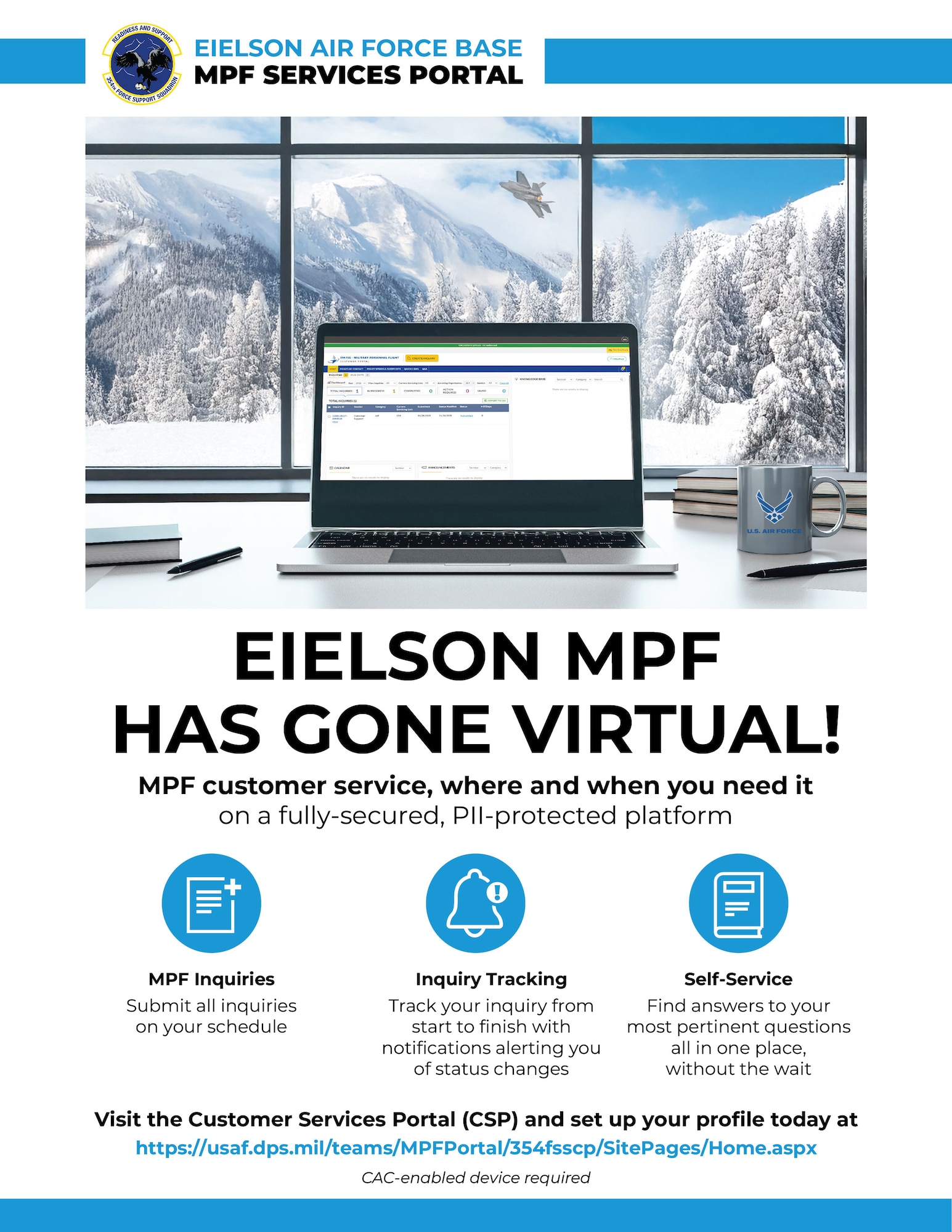 Eielson Air Force Base MPF has gone virtual. Set up your profile using your Common Access Card at https://usaf.dps.mil/teams/mpfportal/354fsscp/sitepages/home.aspx