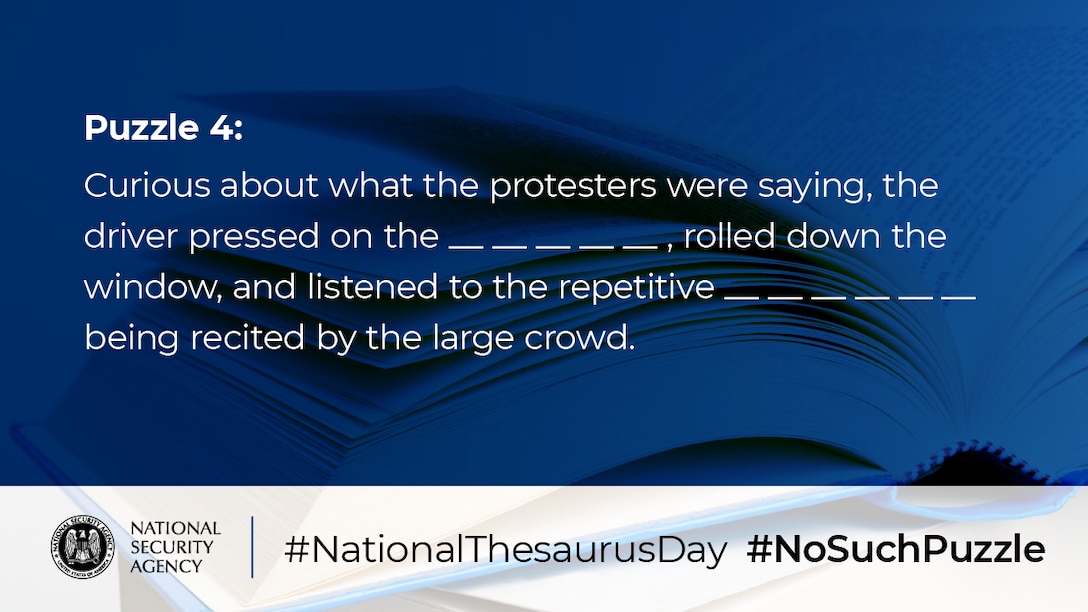 Puzzle 4: Curious about what the protesters were saying, the driver pressed on the __(5)__, rolled down the window, and listened to the repetitive __(6)__ being recited by the large crowd.