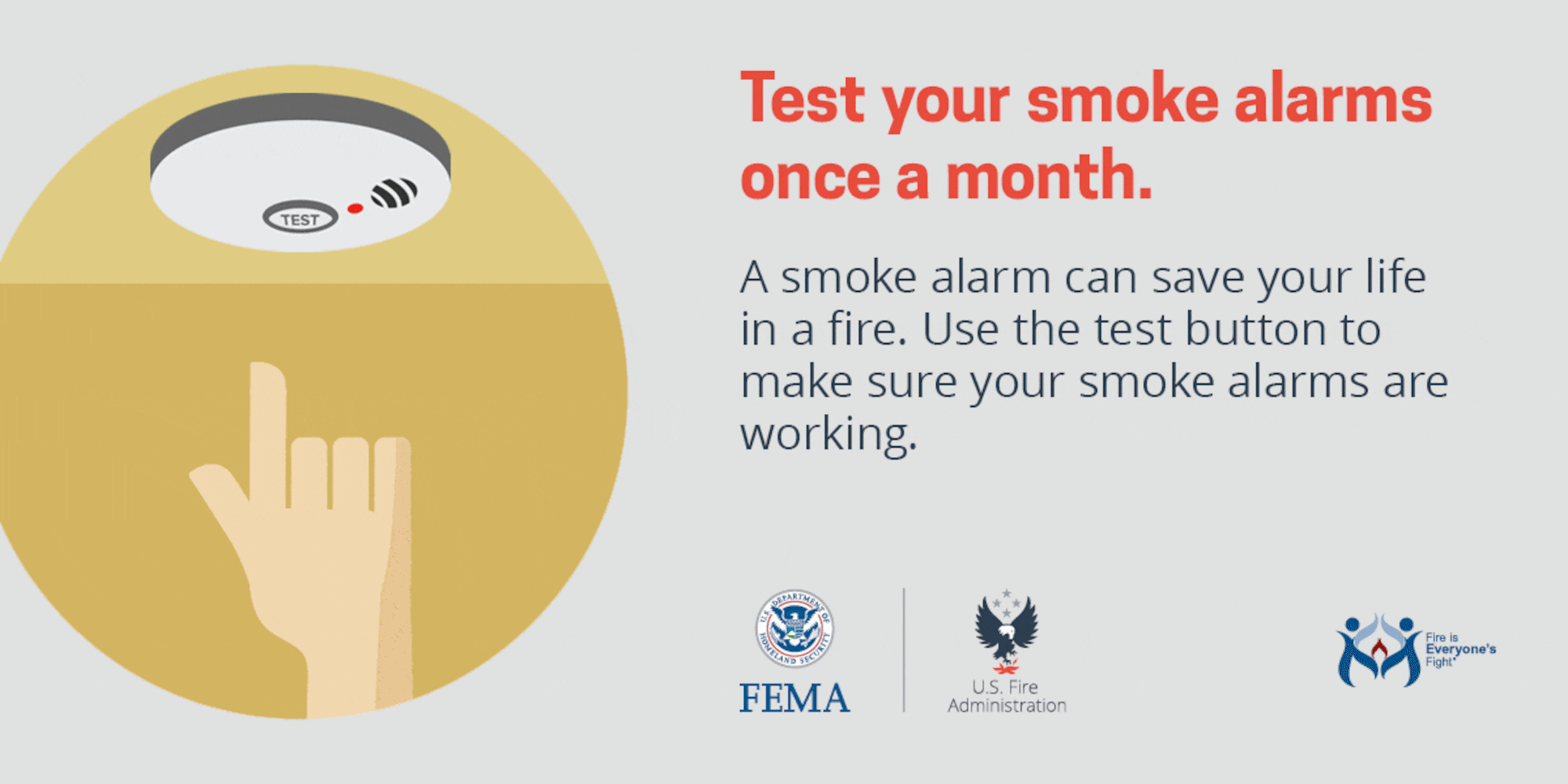 A smoke alarm can save your life in a fire. Use test button to make sure your smoke alarms are working.