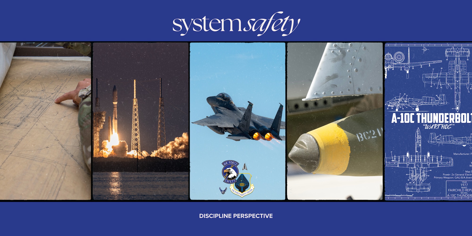 Five photos aligned left to right: building blueprints, rocket launch, fighter in-flight, loaded missile, and graphic depicting A-10C Thunderbolt within a blue border reading at top, system safety, and at bottom, discipline perspective