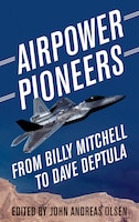 Cover for Airpower Pioneers: From Billy Mitchell to Dave Deptula