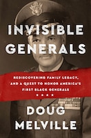 Cover for Invisible Generals: Rediscovering Family Legacy, and a Quest to Honor America’s First Black Generals