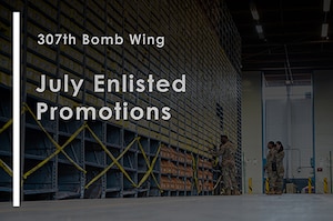Photo of Airman working with words "307th Bomb Wing July Enlisted Promotions" overlaid on photo.