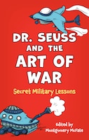 Cover for Dr. Seuss and the Art of War: Secret Military Lessons