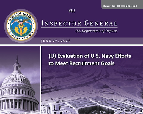 Evaluation of U.S. Navy Efforts to Meet Recruitment Goals (Report No. DODIG-2025-120)
The objective of this evaluation was to assess the effectiveness of U.S. Navy initiatives and incentives to address recruitment goals.