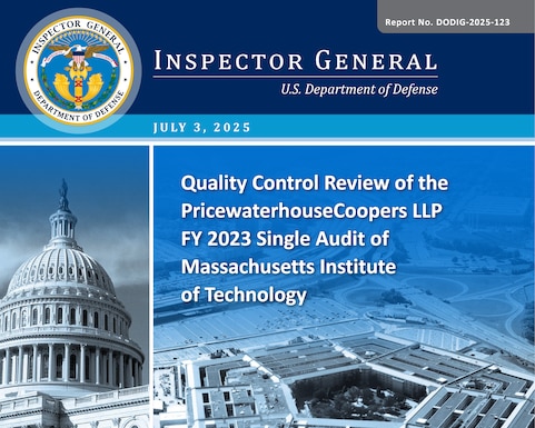 Quality Control Review of the PricewaterhouseCoopers LLP FY 2023 Single Audit of Massachusetts Institute of Technology (Report No. DODIG-2025-123)

The objective of this quality control review was to assess whether PricewaterhouseCoopers LLP (PwC) performed the FY 2023 single audit of Massachusetts Institute of Technology (MIT) in accordance with generally accepted government auditing standards and Federal requirements for single audits. Appendix A contains our scope and methodology.
