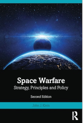 Book cover of Space Warfare: Strategy, Principles and Policy (Second Edition) by John J. Klein.