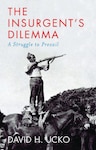 Book cover of The Insurgent's Dilemma: A Struggle to Prevail by David H. Ucko. The cover features a black-and-white historical photograph of a man standing on horseback, aiming a rifle, with others around him. The title is in bold red and blue text at the top, and the author's name appears at the bottom in white. The image conveys a theme of guerrilla warfare or armed rebellion