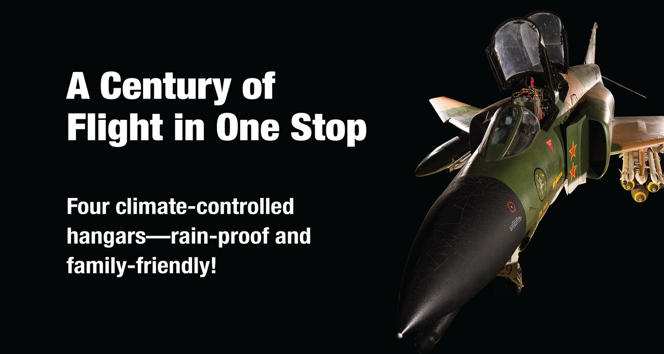 F-4C set against black background with the words A Century of Flight in One Stop. Four climate-controlled hangars--rain-proof and family-friendly!