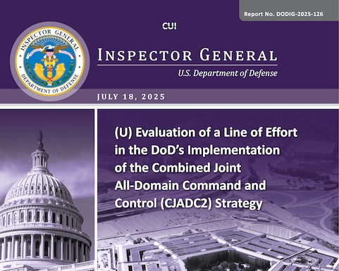 Evaluation of a Line of Effort in the DoD’s Implementation of the Combined Joint All Domain Command and Control (CJADC2) Strategy (Report No. DODIG-2025-126)

The objective of this evaluation was to assess the effectiveness with which the DoD developed and implemented the Combined Joint All-Domain Command and Control (CJADC2) line of effort to modernize mission partner information sharing—one of five lines of effort in the implementation plan for the CJADC2 strategy.