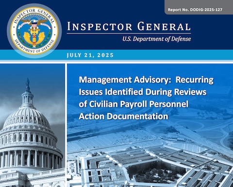 Management Advisory: Recurring Issues Identified During Reviews of Civilian Payroll Personnel Action Documentation (Report No. DODIG‑2025‑127)

The purpose of this management advisory is to inform DoD leadership of recurring issues related to Civilian Payroll we identified during the financial statement audits of the DoD and during our assistance with Office of Personnel Management’s Agreed Upon Procedures for reviewing civilian payroll withholding data and enrollment information. Specifically, we identified several instances where civilian payroll personnel information was inaccurate or missing from the official personnel file.
