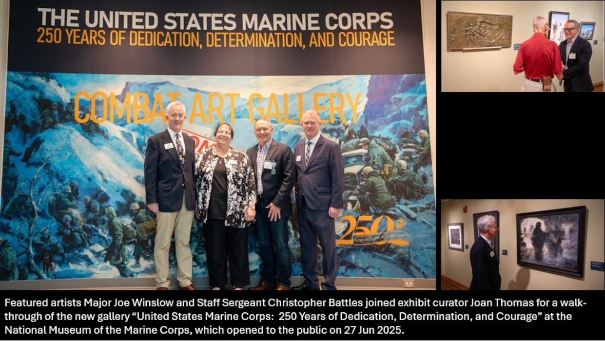 Featured artists Major Joe Winslow and Staff Sergeant Christopher Battles joined exhibit curator Joan Thomas for a walkthrough of the new gallery “United States Marine Corps:  250 Years of Dedication, Determination, and Courage” at the National Museum of the Marine Corps, which opened to the public on 27 Jun 2025.