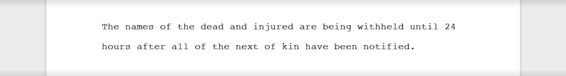 An example of a policy statement that explains why the names of the dead and injured are being withheld, "The names of the dead and injured are being withheld until 24 hours after all next of kin have been notified."
