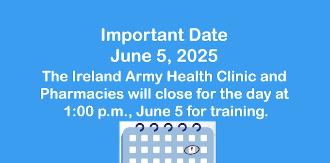 The Ireland Army Health Clinic and Pharmacies will close for the day at 1:00 p.m., June 5 for training.