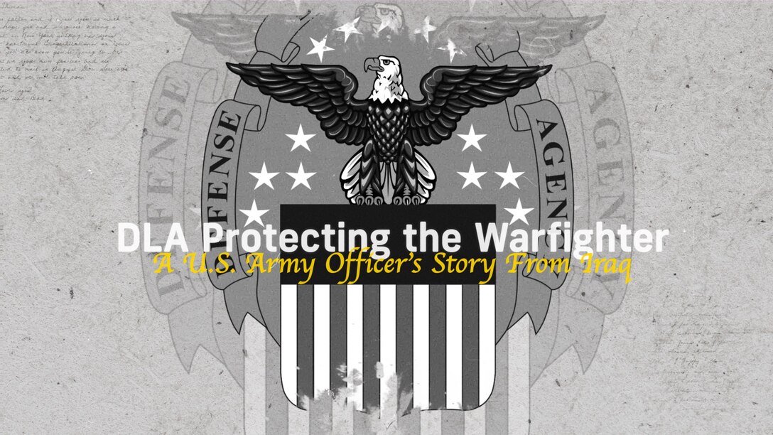 The Defense Logistics Agency logo with text saying "DLA Protecting the Warfighter, A U.S. Army Officer's Story from Iraq" in front.