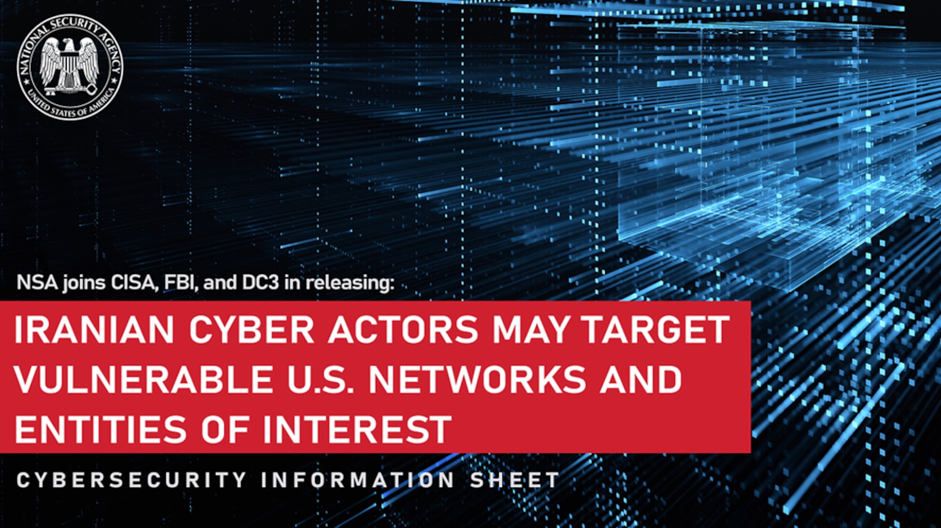 NSA joins CISA, FBI, and DC3 in releasing, "Iranian Cyber Actors May Target Vulnerable U.S. Networks and Entities of Interest", a cybersecurity information sheet.